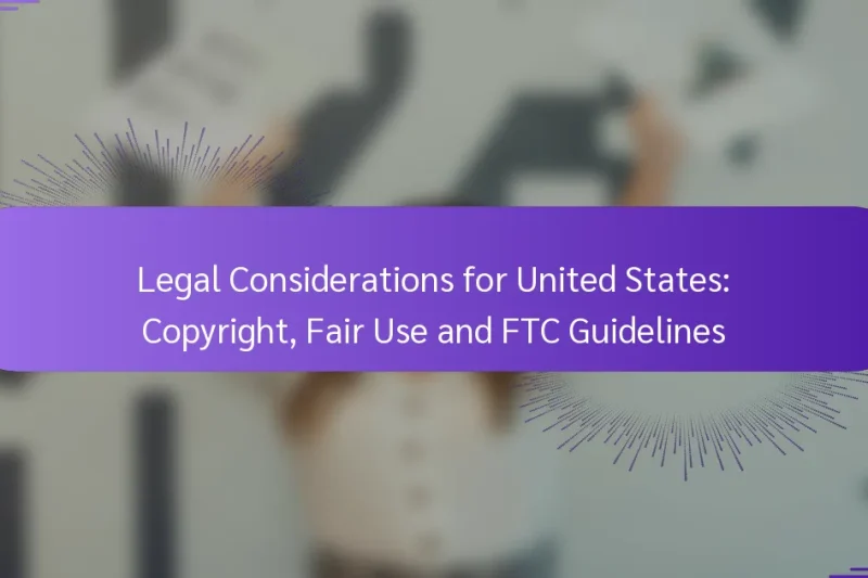 Legal Considerations for United States: Copyright, Fair Use and FTC Guidelines