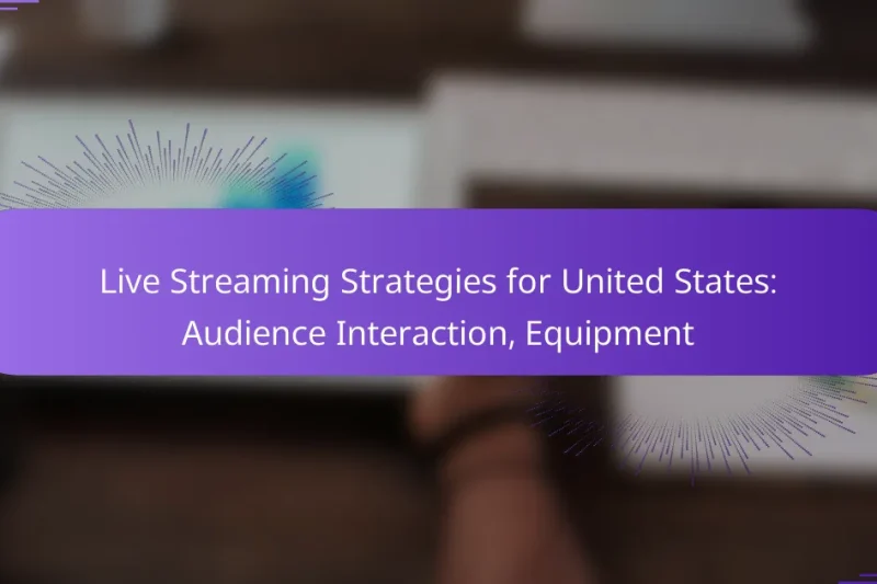 Live Streaming Strategies for United States: Audience Interaction, Equipment