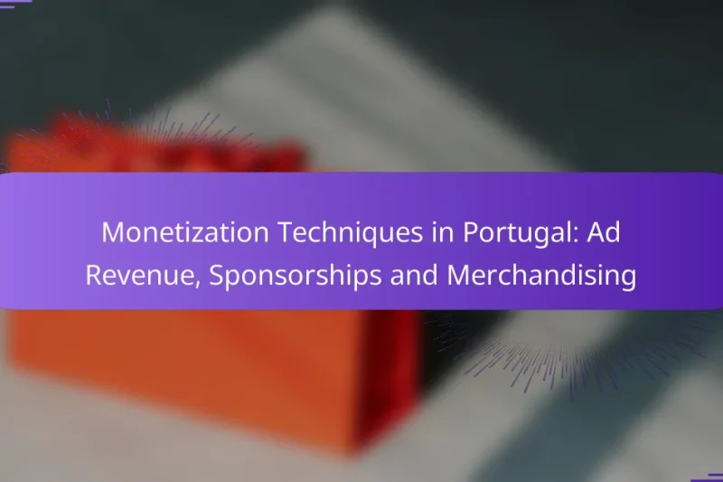 Monetization Techniques in Portugal: Ad Revenue, Sponsorships and Merchandising