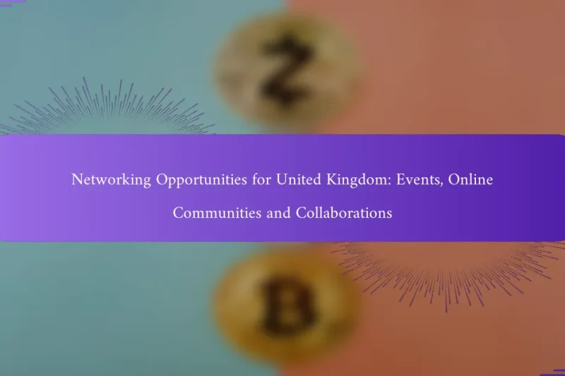 Networking Opportunities for United Kingdom: Events, Online Communities and Collaborations