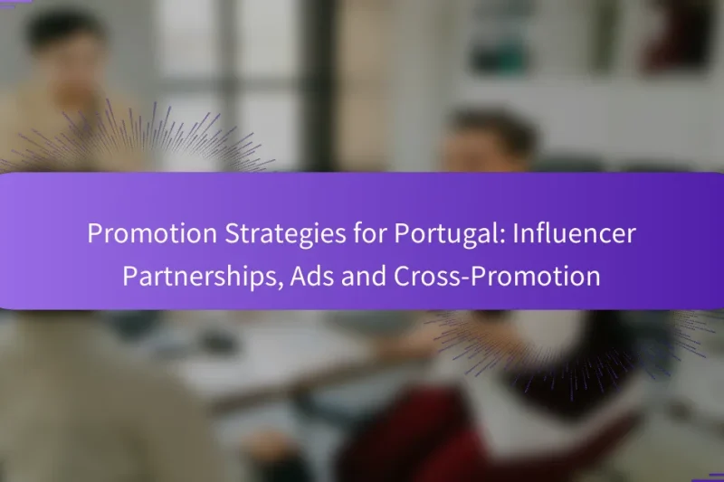 Promotion Strategies for Portugal: Influencer Partnerships, Ads and Cross-Promotion