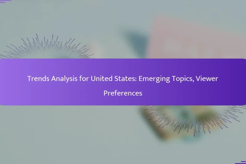 Trends Analysis for United States: Emerging Topics, Viewer Preferences