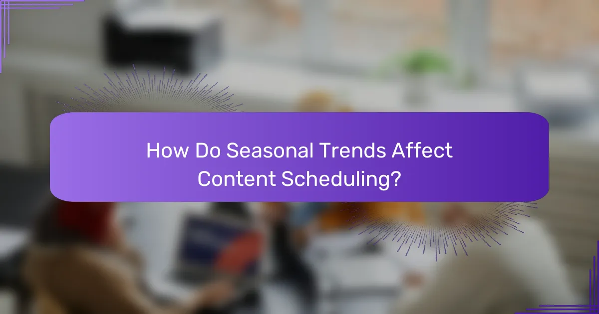 How Do Seasonal Trends Affect Content Scheduling?