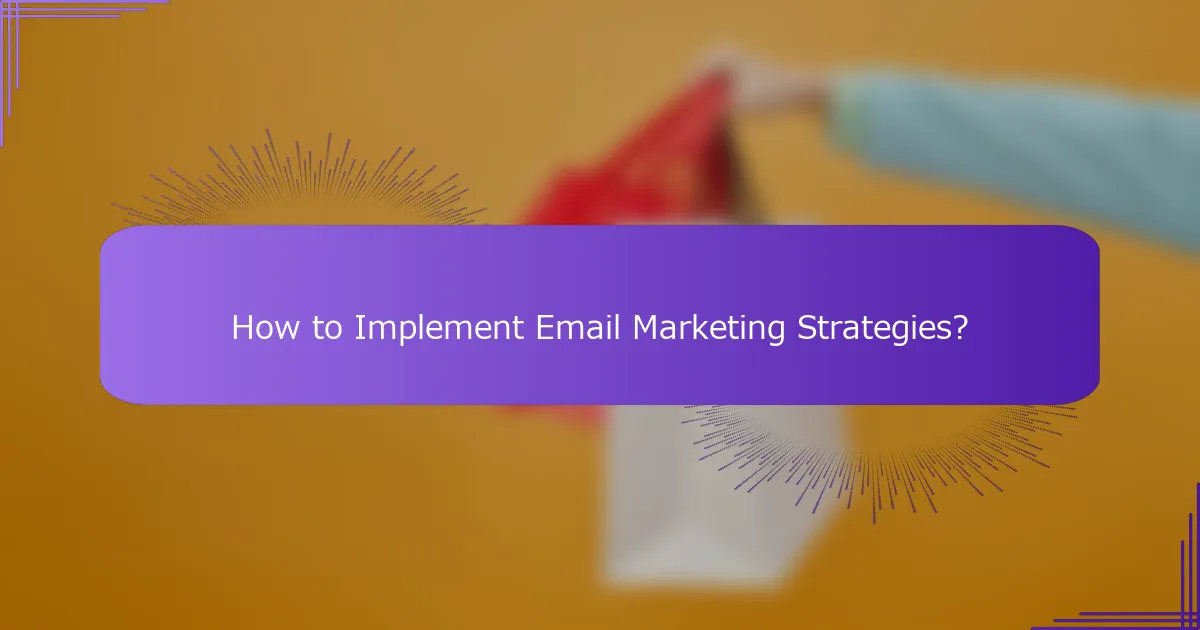 How to Implement Email Marketing Strategies?