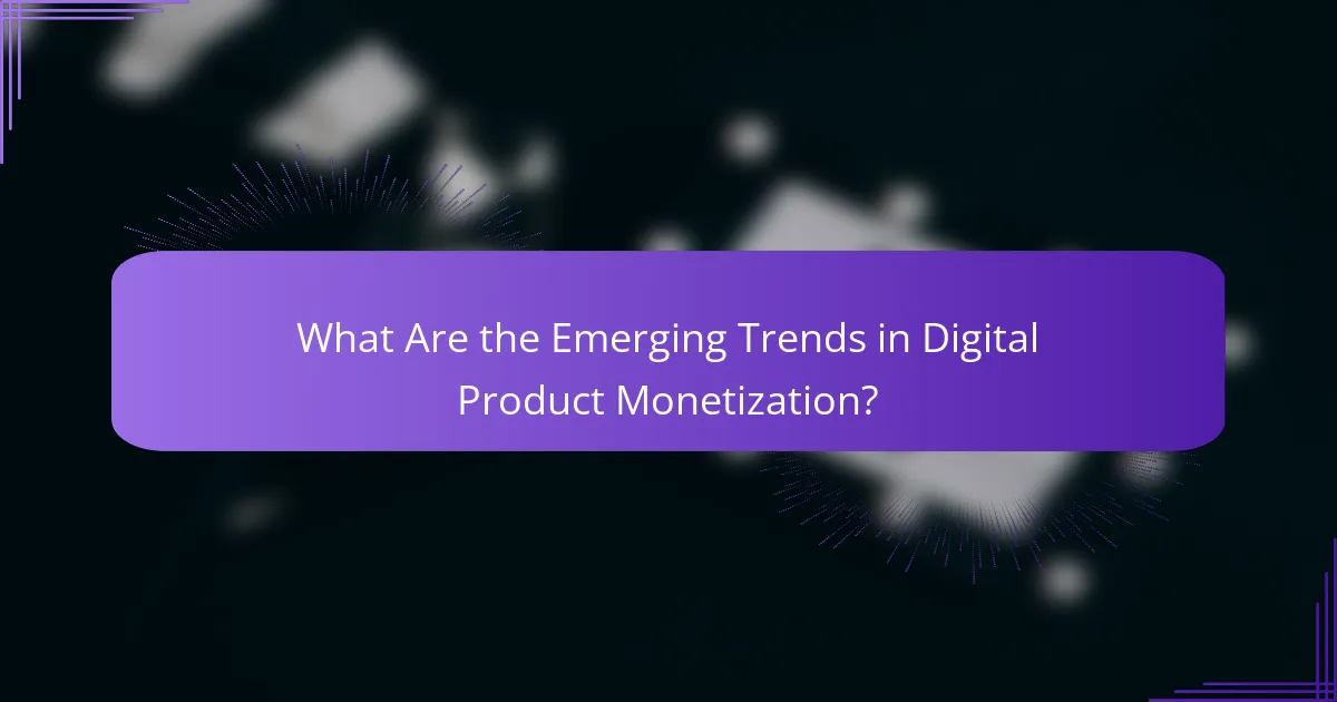 What Are the Emerging Trends in Digital Product Monetization?