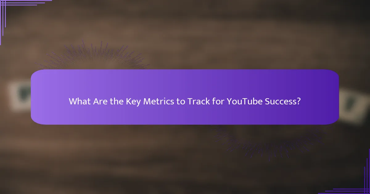 What Are the Key Metrics to Track for YouTube Success?