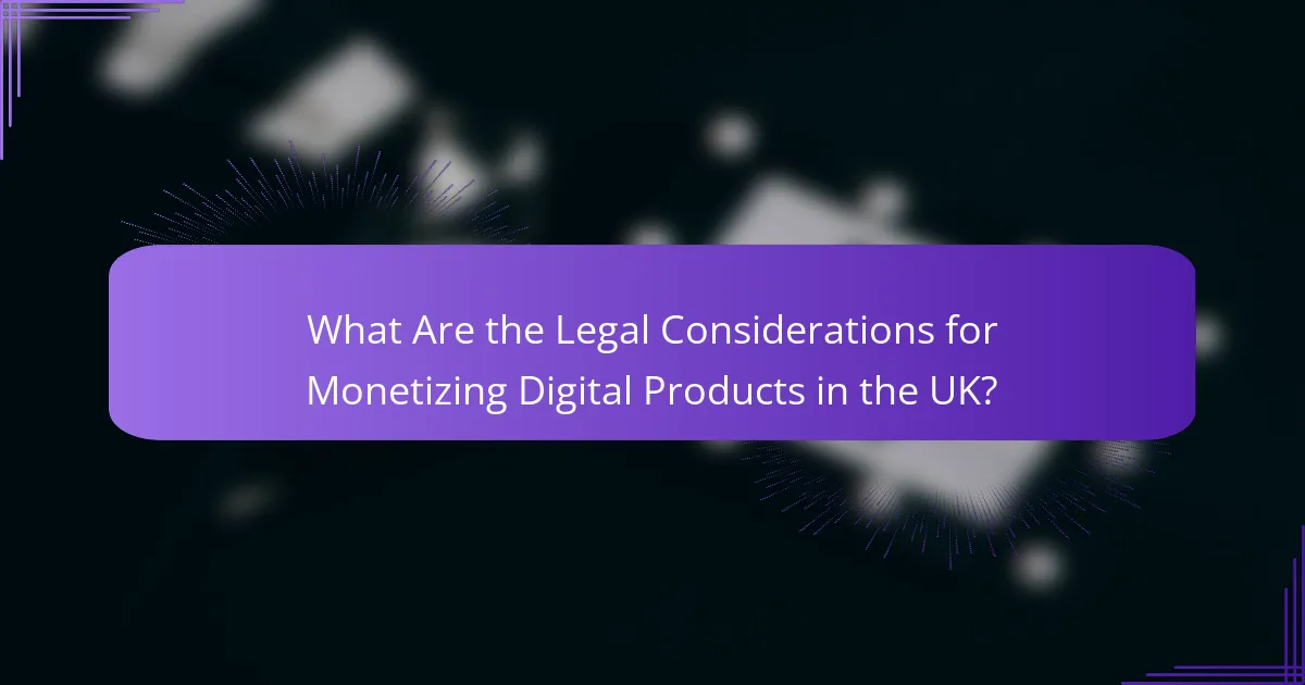 What Are the Legal Considerations for Monetizing Digital Products in the UK?