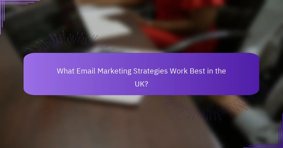 What Email Marketing Strategies Work Best in the UK?